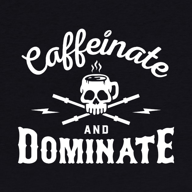 Caffeinate And Dominate by brogressproject